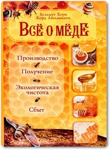 Все о мёде: Производство, получение, экологическая чистота и сбыт - Хельмут Хорн