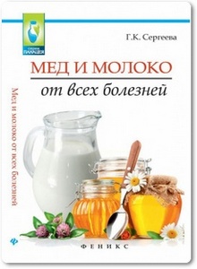Мёд и молоко от всех болезней - Сергеева Г. К.