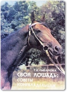 Своя лошадь: Советы коневладельцам - Ливанова Т. К.