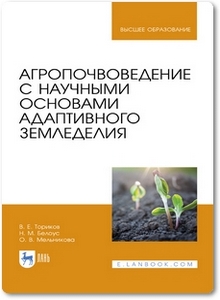 Агропочвоведение с научными основами адаптивного земледелия - Ториков В. Е. и др.