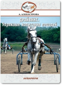 Драйвинг: Упряжные испытания лошадей - Алебастрова А. А.