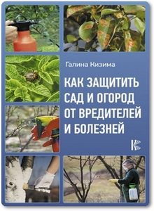 Как защитить сад и огород от вредителей и болезней - Кизима Г.
