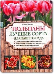 Тюльпаны: Лучшие сорта для вашего сада - Городец О.