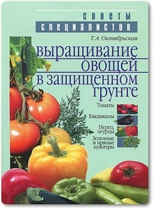 Выращивание овощей в защищенном грунте - Октябрьская Т. А.