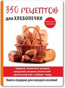 350 рецептов для хлебопечки - Красичкова А. Г.