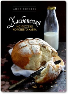 Хлебопечка: Искусство хорошего хлеба - Китаева А.