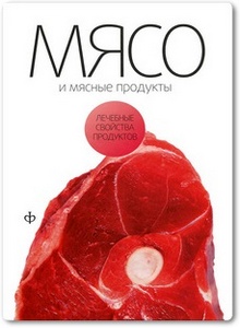 Мясо и мясные продукты: лечебные свойства продуктов - Закревский В. В.