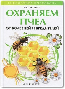 Охраняем пчел от болезней и вредителей - Папичев А. Ю.