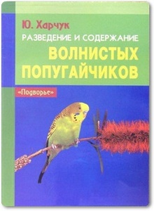 Разведение и содержание волнистых попугайчиков - Харчук Ю. И.