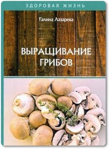 Выращивание грибов - Лазарева Г.
