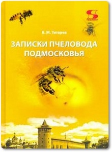Записки пчеловода Подмосковья - Титарев В. М.