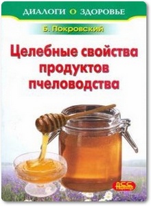 Целебные свойства продуктов пчеловодства - Покровский Б. Ю.