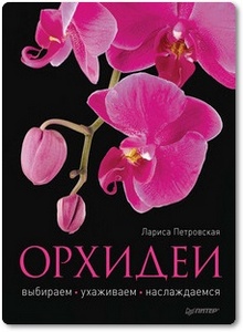 Орхидеи: выбираем, ухаживаем, наслаждаемся - Петровская Л. Г.