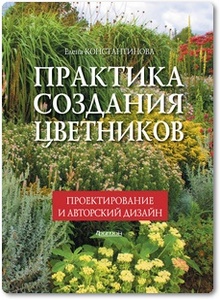 Практика создания цветников - Константинова Е. А.