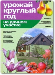 Урожай круглый год на дачном участке - Банников Е. А.