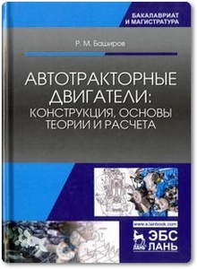 Автотракторные двигатели: конструкция, основы теории и расчета - Баширов Р. М.