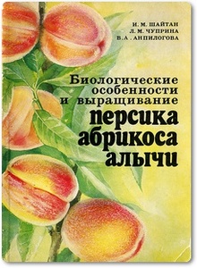 Биологические особенности и выращивание персика, абрикоса, алычи - Шайтан И. М. и др.