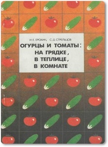 Огурцы и томаты: на грядке, в теплице, в комнате - Ерохин И. Е. и др.