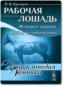 Рабочая лошадь: История породы. Выбор и содержание - Кулешов П. Н.
