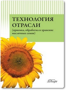 Технология отрасли: Приемка, обработка и хранение масличных семян - Мустафаев С. К. и др.