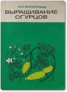 Выращивание огурцов - Болотских А. С.