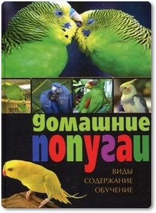 Домашние попугаи: виды, содержание, обучение - Казакова В. Н.