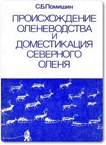 Происхождение оленеводства и доместикация северного оленя - Помишин С. Б.
