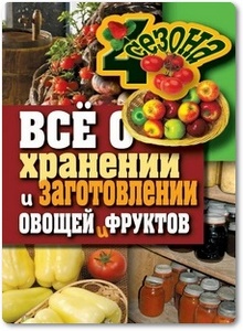 Всё о хранении и заготовлении овощей и фруктов - Жмакин М.