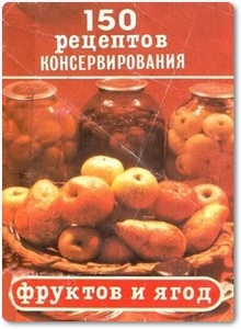 150 рецептов консервирования фруктов и ягод - Максимов М. В.