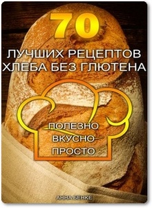 70 лучших рецептов хлеба без глютена - Бенке А.