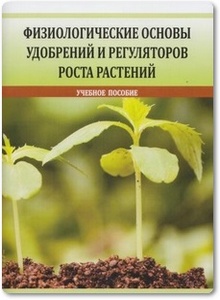 Физиологические основы применения удобрений и регуляторов роста растений - Беловолова А. А.