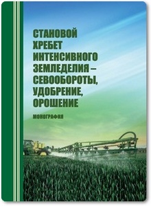 Становой хребет интенсивного земледелия - севообороты, удобрение, орошение - Агеев В. В.