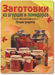 Заготовки из огурцов и помидоров - Чернышева Т.