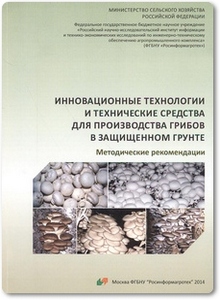 Инновационные технологии и технические средства для производства грибов в защищенном грунте - Селиванов В. Г.
