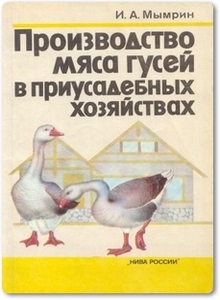 Производство мяса гусей в приусадебных хозяйствах - Мымрин И. А.
