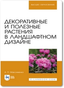 Декоративные и полезные растения в ландшафтном дизайне - Максименко А. П.