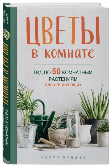 Книга - Цветы в комнате: Гид по 50 комнатным растениям для начинающих - Хэзер Родино