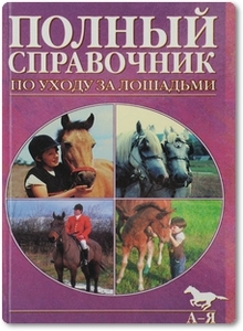 Полный справочник по уходу за лошадьми - Хести С.