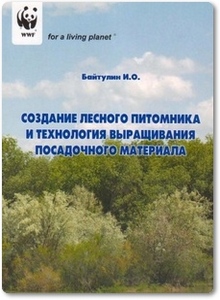Создание лесного питомника и технология выращивания посадочного материала - Байтулин И. О.