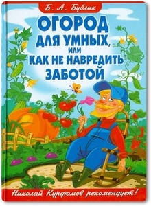 Огород для умных, или Как не навредить заботой - Бублик Б. А. Огород для умных, или Как не навредить заботой - Бублик Б. А.
