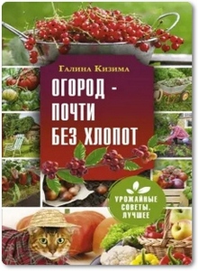 Огород - почти без хлопот - Кизима Г. А. Огород - почти без хлопот - Кизима Г. А.