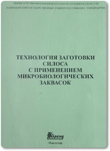 Технология заготовки силоса с применением микробиологических заквасок - Кобжасаров Т. Ж.